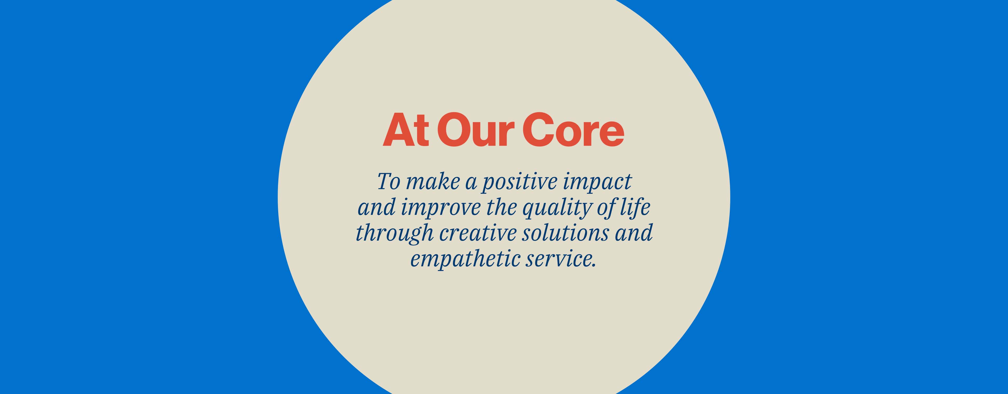 On a blue field and in a beige circle the message, "To make a positive impact and improve the quality of life through creative solutions and empathetic service."